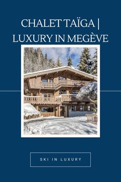 the front cover of chalet taiga luxury in megeve by skiin luxury