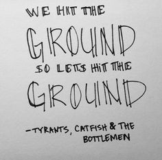 a piece of paper with writing on it that says, we hit the ground so lets hit the ground