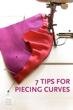 a sewing machine with the words 7 tips for piecing curves on it and an image of