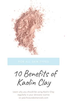 the top ten benefits of kaolin clay for all skin types and how to use it