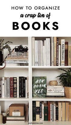 bookshelf with text overlay how to organize a crappen of book's