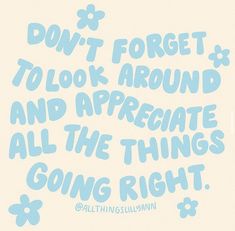 a blue and white poster with the words don't forget to look around and appreciate all the things going right