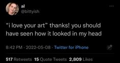 a tweet with the caption i love your art thanks you should have seen it looked in my head