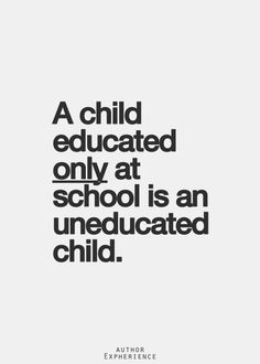 a black and white poster with the words, a child educated only at school is an uneducated child