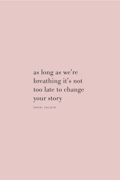 the quote as long as we're breathing it's not too late to change your story