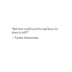 a quote from fyodor dostevsky about how to live and have no story