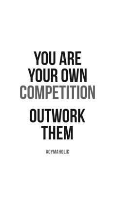 the quote you are your own competition outwork them by gymaholicc