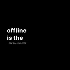 a black and white photo with the words offline is the new peace of mind