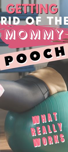 a woman sitting on an exercise ball with the words getting rid of the mommy pooch