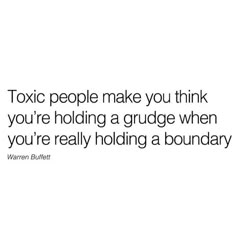 a white background with the words toxic people make you think you're holding a grudge when you're really holding a boundary