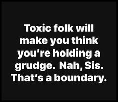 a black and white photo with the words,'tonic folk will make you think you're holding a grudge nah, sis that's a boundary