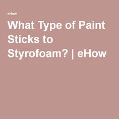 the words what type of paint sticks to styrofoam? e flow