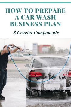 a man is washing his car with a water hose and the words how to prepare a car wash business plan 8 crucial components