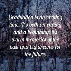 the words graduation is an exciting time it's both ending and a beginning it's warm memories of the past and big dreams for the future