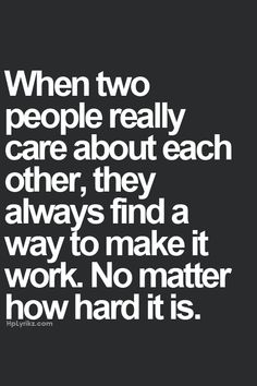 a quote that says when two people really care about each other, they always find a way to make it work no matter how hard it is