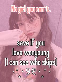 a girl with long hair and glasses holding her hand to her face, saying no girl you can t save if you love wonyoung i can see who skips