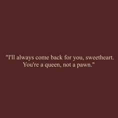 a quote that says, i'll always come back for you sweetheart if you're