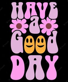 have a good day with flowers and smiley faces in pink, yellow and purple colors