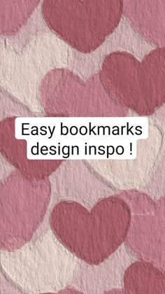 the words easy bookmarks design inspo are written in white and red hearts on pink paper