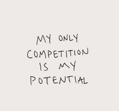 the words my only competition is my potential written in black ink on a white background