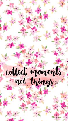 the words collect moments, not things are written in black ink on a white background with pink flowers