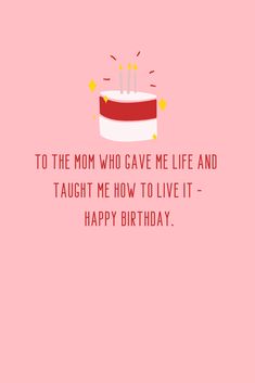 a birthday cake with candles on it that says to the mom who gave me life and taught me how to live it - happy birthday