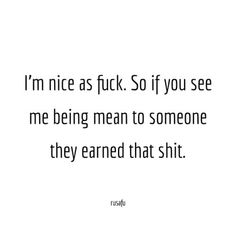 a quote that reads, i'm nice as f k if you see me being mean