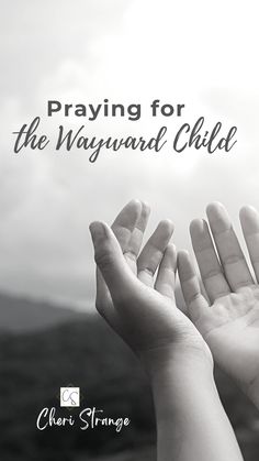 two hands reaching up to the sky with text saying praying for the wayward child