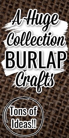 a brown background with white lettering that reads 4 huge collection burlap crafts tons of ideas