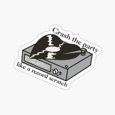 a record player sticker that says crash the party like a record scratch