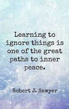 robert j sawer quote learning to ignore things is one of the great paths to inner peace