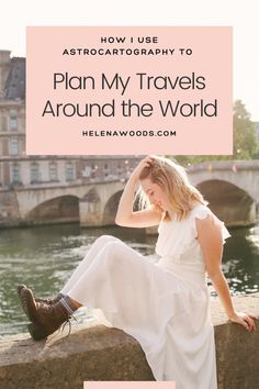 a woman sitting on the edge of a bridge with text overlay reading how i use astrocartograph to plan my travels around the world