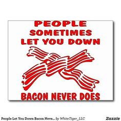 a card with bacon on it says people sometimes let you down and bacon never does