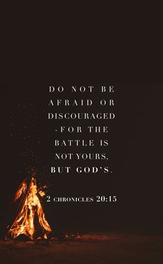 a bonfire with the words don't be afraid or disgrigated for the battle is not yours, but gods