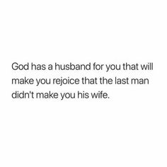 a white background with the words god has a husband for you that will make you rejoice that the last man didn't make you his wife