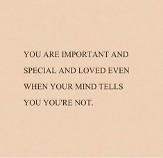 the words you are important and special and loved even when your mind tells you you're not