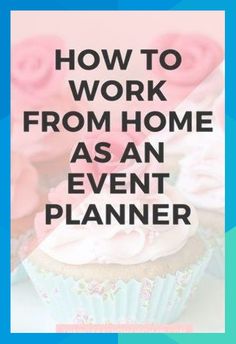 some cupcakes with the words how to work from home as an event planner