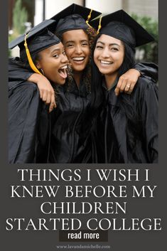 three girls in graduation caps and gowns with the words things i wish i knew before my children started college read more