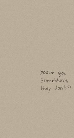 an image of someone wrote something on the wall that says you've got something they don't