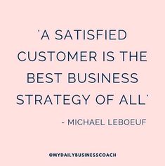 a quote from michael leboeuf that says, a satisfied customer is the best business strategy of all