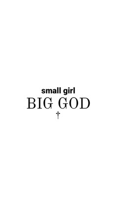 the words small girl big god are written in black and white on a white background