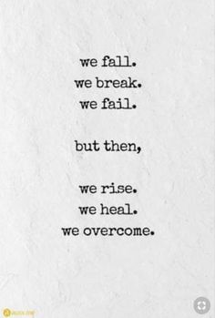 a piece of paper with the words we fall, we break, we fail, but then, we rise, we heal, we overcome