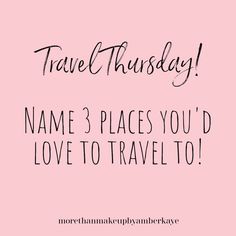 a pink background with the words travel thursday name 3 places you'd love to travel to