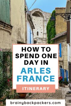 an alley way with the words how to spend one day in arles france itinerary