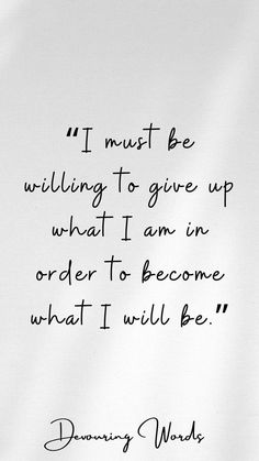 a piece of paper with a quote on it that says, i must be welling to give up what i am in order to become what i will be