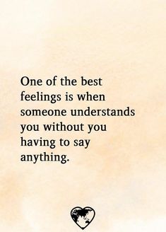 a quote with the words one of the best feelings is when someone understands you without you having to say anything