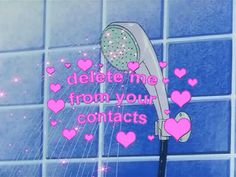 there is a shower head that has hearts on it and the words delete me from your contacts