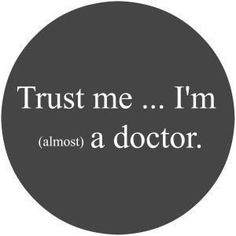 the words trust me i'm almost a doctor on a black and white circle