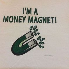 i'm a money magnet t - shirt with an image of a roll of money coming out of it