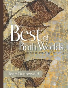 the book cover for best of both worldss enhanced botanical printing by jane dunnewold